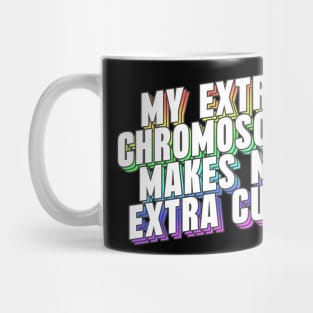 My Extra Chromosome Makes Me Extra Cute Mug